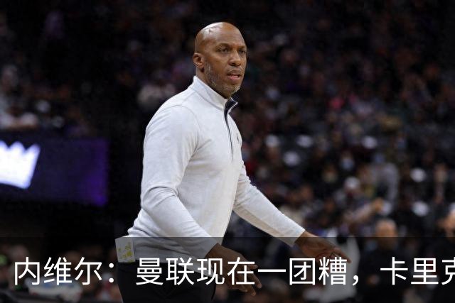 内维尔：曼联现在一团糟，卡里克恐怕还得靠B费救场