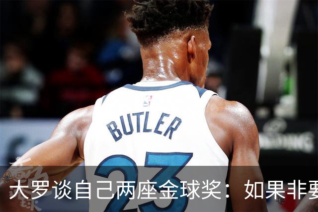 大罗谈自己两座金球奖：如果非要二选一，我选2002年的