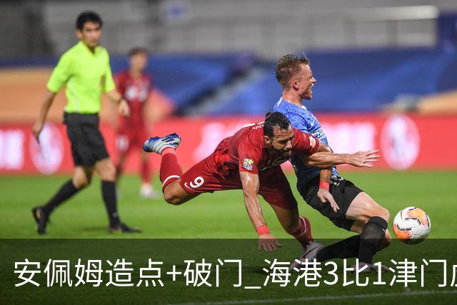 安佩姆造点+破门 海港3比1津门虎
