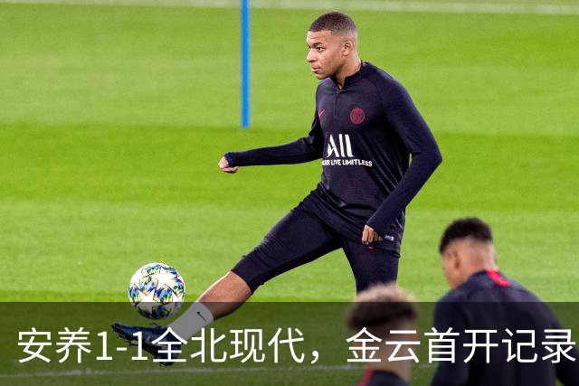 安养1-1全北现代，金云首开记录，蒂亚戈-奥罗博绝平