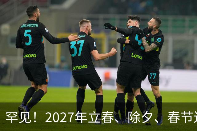 罕见！2027年立春、除夕、春节连撞三天，是不是最好的吉祥呢