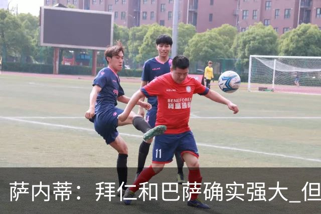 萨内蒂：拜仁和巴萨确实强大 但国米不会惧怕他们
