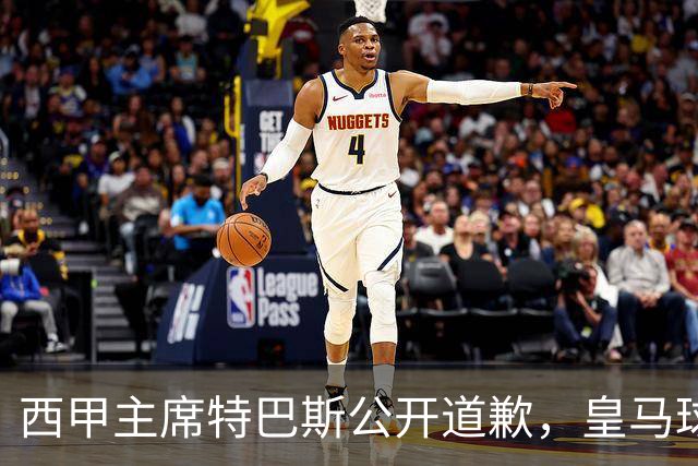 西甲主席特巴斯公开道歉，皇马球迷不满其态度软弱，皇马官方将表态